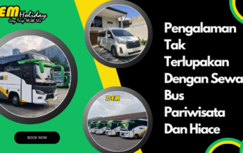 Pengalaman Tak Terlupakan dengan Sewa Bus Pariwisata dan Hiace