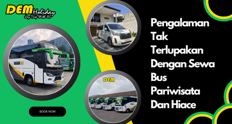 Pengalaman Tak Terlupakan dengan Sewa Bus Pariwisata dan Hiace