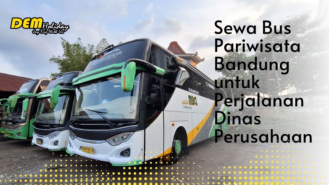Sewa Bus Pariwisata Bandung untuk Perjalanan Dinas Perusahaan
