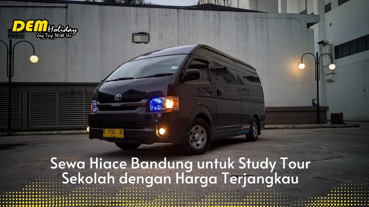Sewa Hiace Bandung untuk Study Tour Sekolah dengan Harga Terjangkau