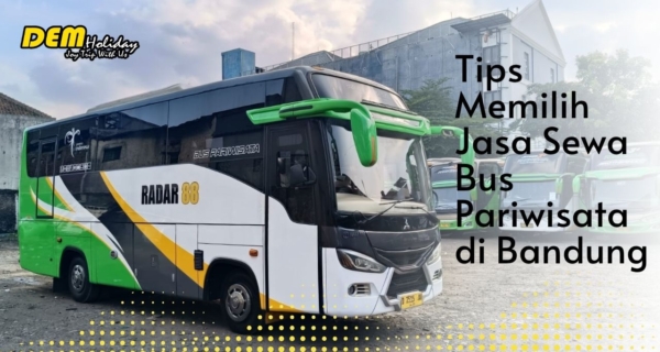 Tips Memilih Jasa Sewa Bus Pariwisata yang Aman dan Nyaman di Bandung