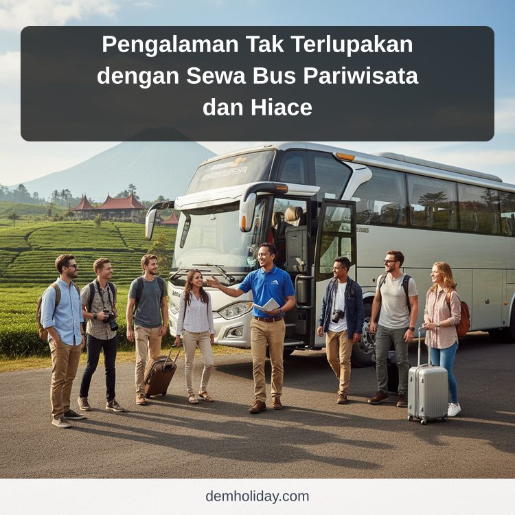 Pengalaman Tak Terlupakan dengan Sewa Bus Pariwisata dan Hiace
